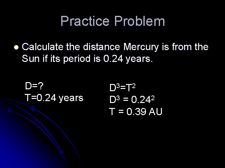 Practice Problem l Calculate the distance Mercury is from the Sun if its period