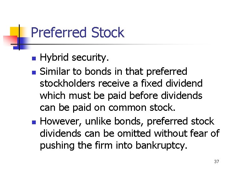 Preferred Stock n n n Hybrid security. Similar to bonds in that preferred stockholders