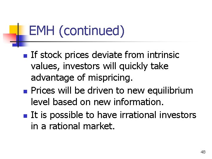 EMH (continued) n n n If stock prices deviate from intrinsic values, investors will