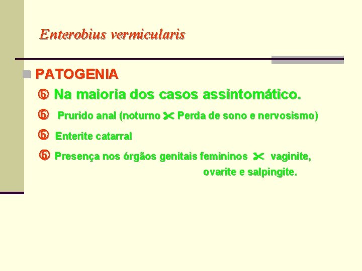 Enterobius vermicularis n PATOGENIA Na maioria dos casos assintomático. Prurido anal (noturno Perda de