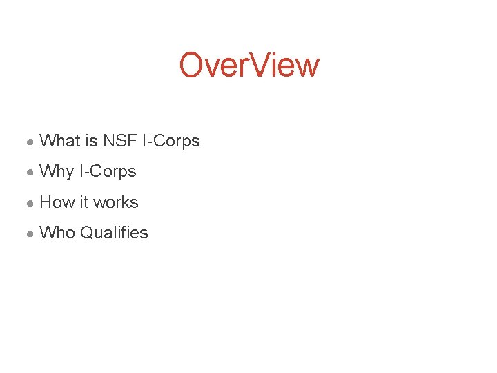 Over. View ● What is NSF I-Corps ● Why I-Corps ● How it works