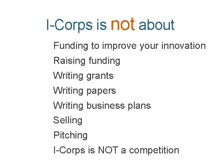 I-Corps is not about Funding to improve your innovation Raising funding Writing grants Writing