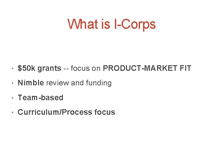 What is I-Corps • $50 k grants -- focus on PRODUCT-MARKET FIT • Nimble