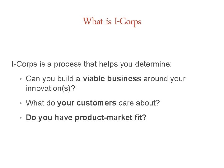 What is I-Corps is a process that helps you determine: • Can you build