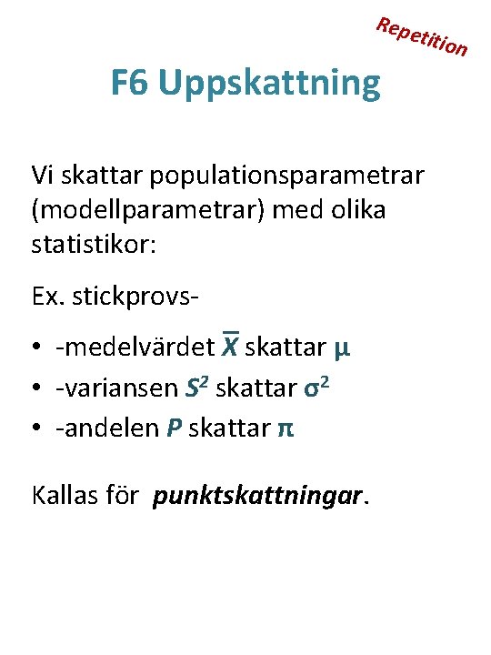 Repe F 6 Uppskattning titio Vi skattar populationsparametrar (modellparametrar) med olika statistikor: Ex. stickprovs-