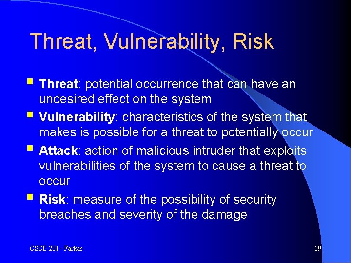 Threat, Vulnerability, Risk § Threat: potential occurrence that can have an § § §