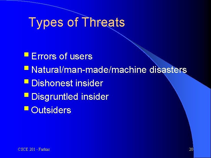 Types of Threats § Errors of users § Natural/man-made/machine disasters § Dishonest insider §