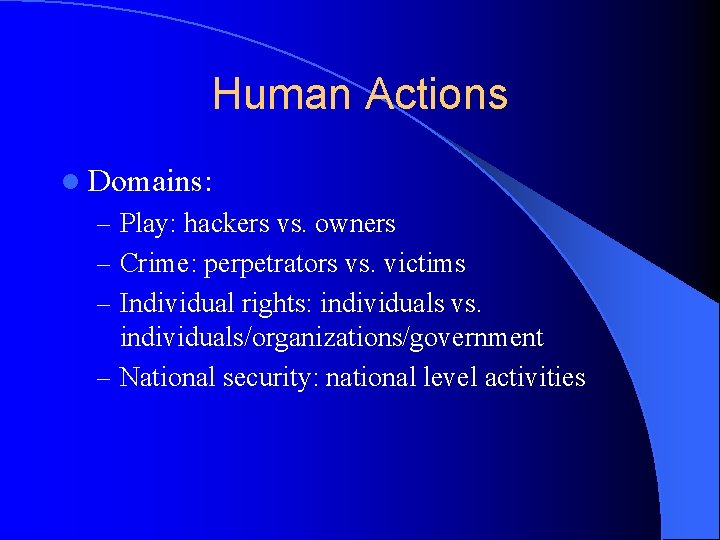 Human Actions l Domains: – Play: hackers vs. owners – Crime: perpetrators vs. victims