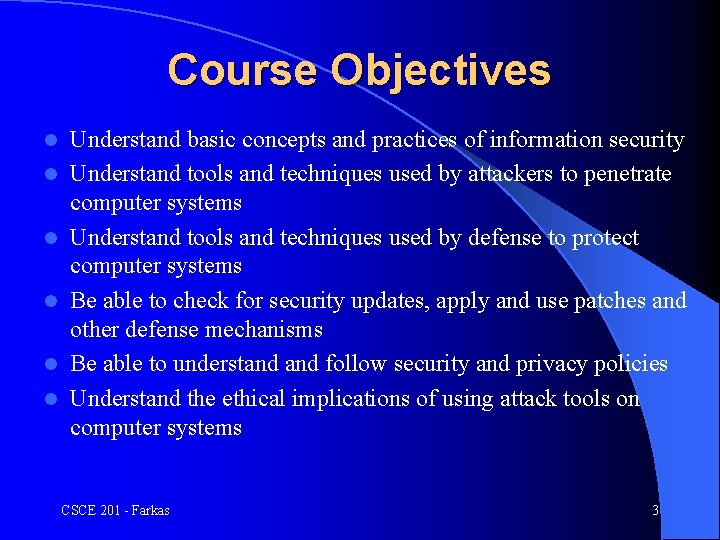 Course Objectives l l l Understand basic concepts and practices of information security Understand