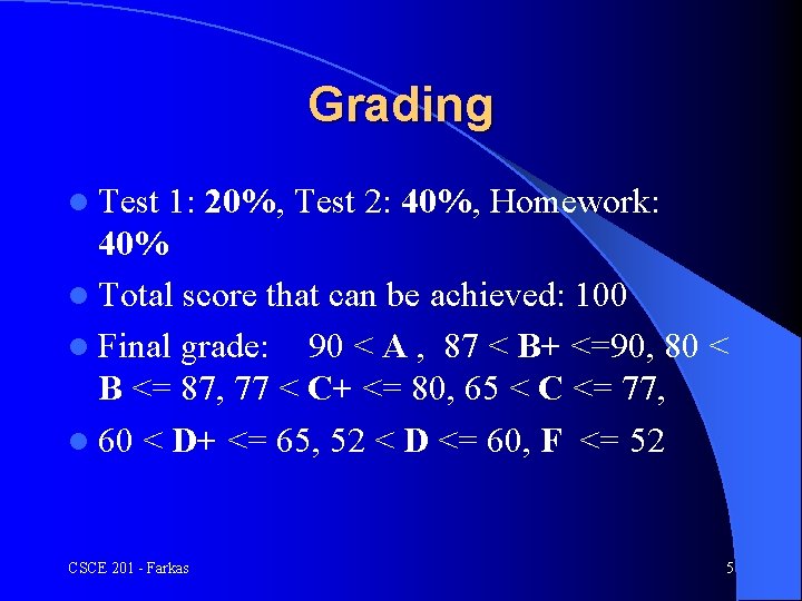 Grading l Test 1: 20%, Test 2: 40%, Homework: 40% l Total score that