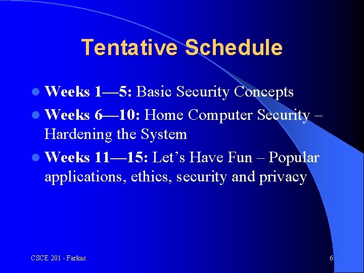 Tentative Schedule l Weeks 1— 5: Basic Security Concepts l Weeks 6— 10: Home