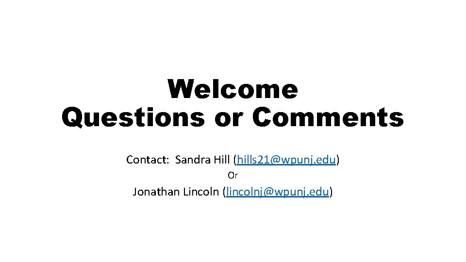 Welcome Questions or Comments Contact: Sandra Hill (hills 21@wpunj. edu) Or Jonathan Lincoln (lincolnj@wpunj.