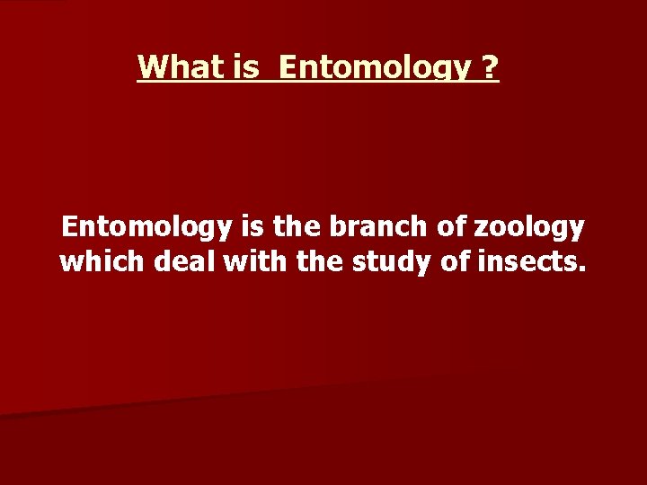 What is Entomology ? Entomology is the branch of zoology which deal with the