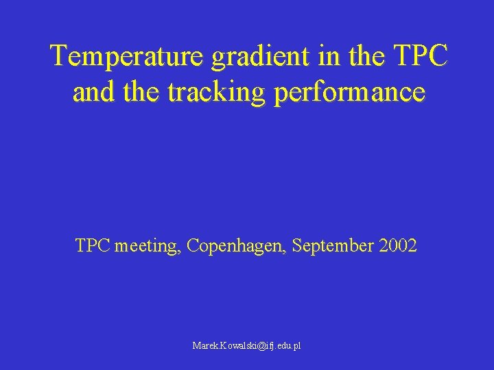 Temperature gradient in the TPC and the tracking performance TPC meeting, Copenhagen, September 2002 Temperature gradient in the TPC and the tracking performance TPC meeting, Copenhagen, September 2002