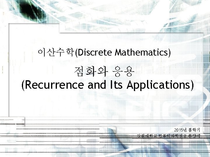 이산수학(Discrete Mathematics) 점화와 응용 (Recurrence and Its Applications) 2015년 봄학기 강원대학교 컴퓨터과학전공 문양세 