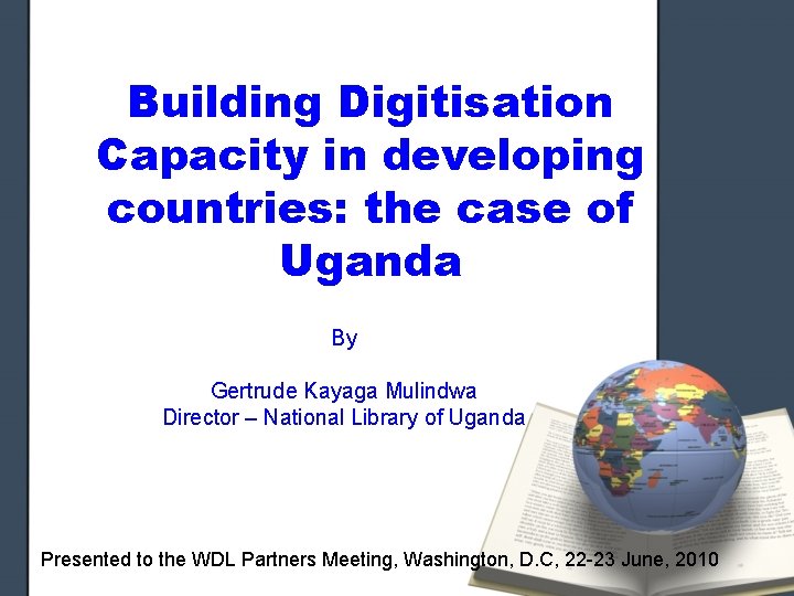 Building Digitisation Capacity in developing countries: the case of Uganda By Gertrude Kayaga Mulindwa
