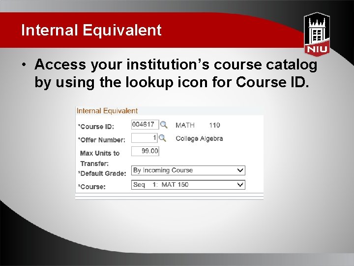 Internal Equivalent • Access your institution’s course catalog by using the lookup icon for