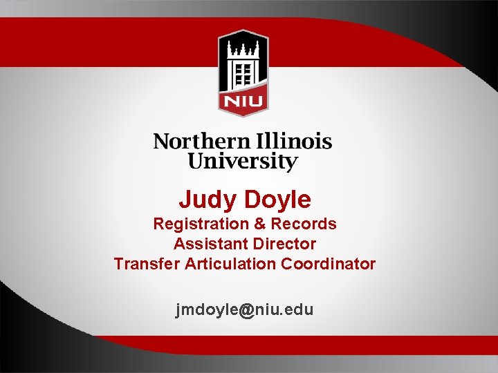Judy Doyle Registration & Records Assistant Director Transfer Articulation Coordinator jmdoyle@niu. edu 