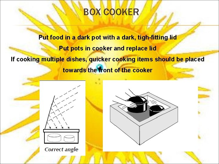 BOX COOKER Put food in a dark pot with a dark, tigh-fitting lid Put