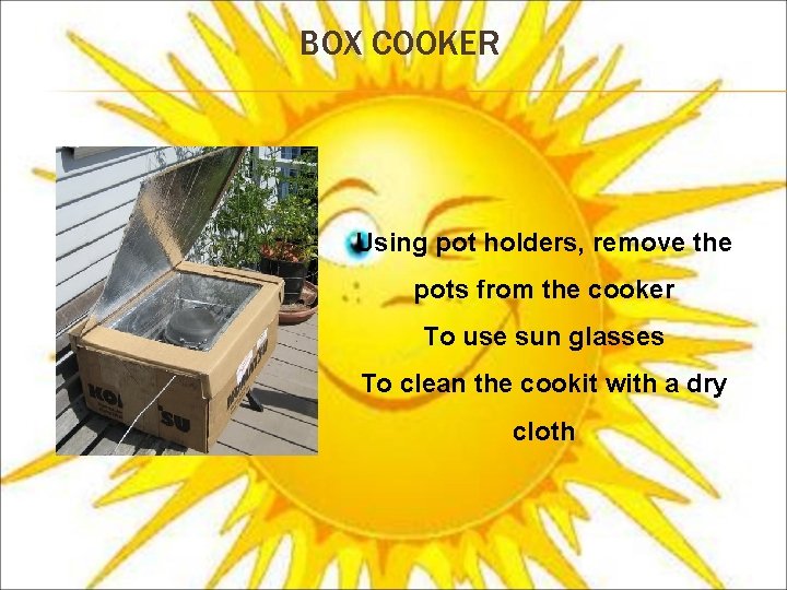 BOX COOKER Using pot holders, remove the pots from the cooker To use sun