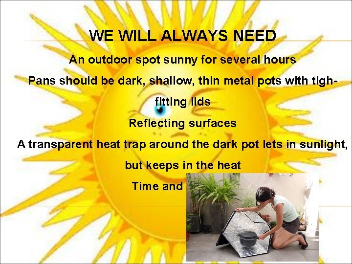 WE WILL ALWAYS NEED An outdoor spot sunny for several hours Pans should be