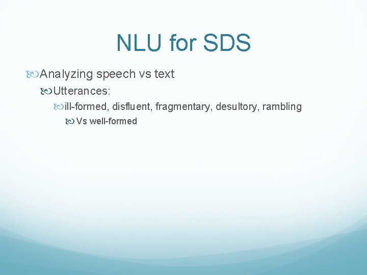 NLU for SDS Analyzing speech vs text Utterances: ill-formed, disfluent, fragmentary, desultory, rambling Vs