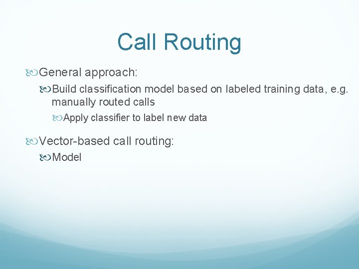 Call Routing General approach: Build classification model based on labeled training data, e. g.