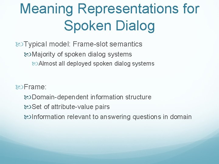 Meaning Representations for Spoken Dialog Typical model: Frame-slot semantics Majority of spoken dialog systems