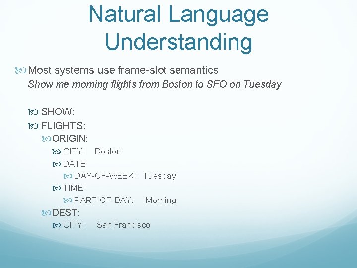 Natural Language Understanding Most systems use frame-slot semantics Show me morning flights from Boston