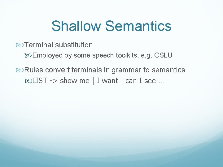 Shallow Semantics Terminal substitution Employed by some speech toolkits, e. g. CSLU Rules convert