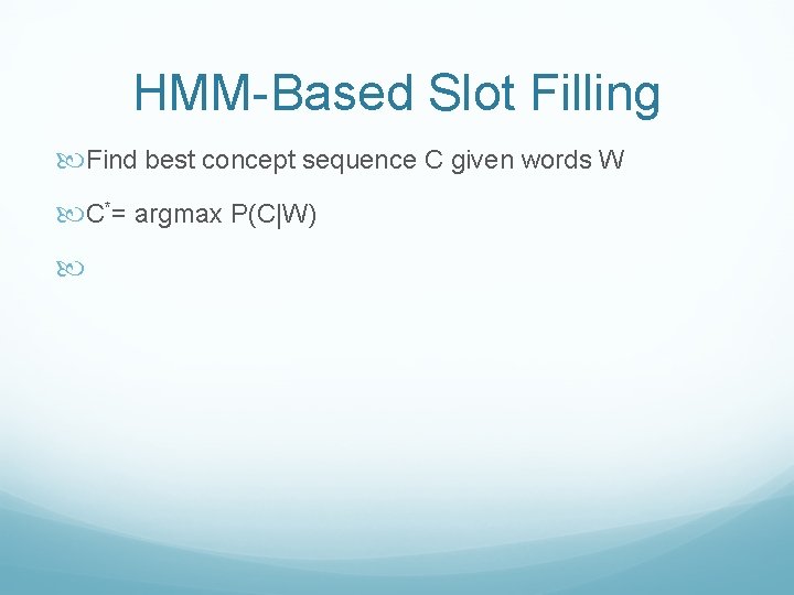 HMM-Based Slot Filling Find best concept sequence C given words W C*= argmax P(C|W)