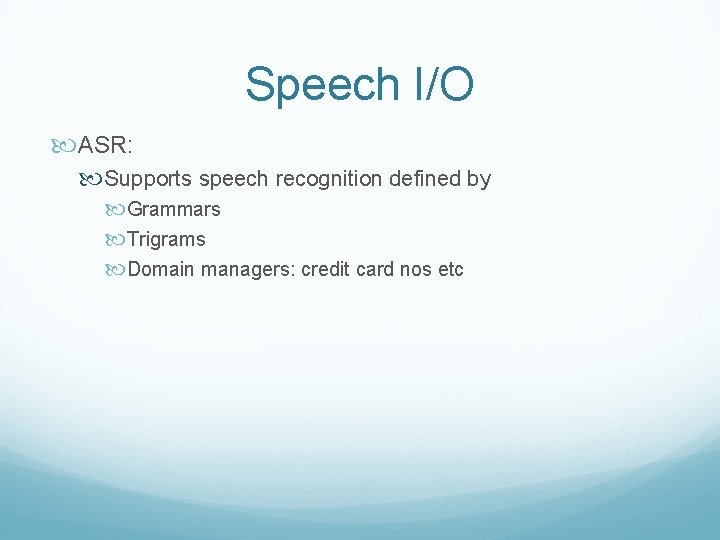 Speech I/O ASR: Supports speech recognition defined by Grammars Trigrams Domain managers: credit card