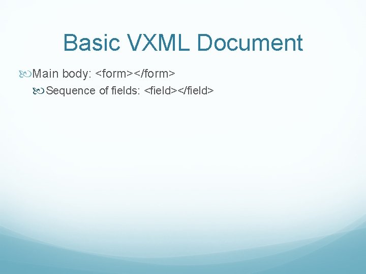 Basic VXML Document Main body: <form></form> Sequence of fields: <field></field> 