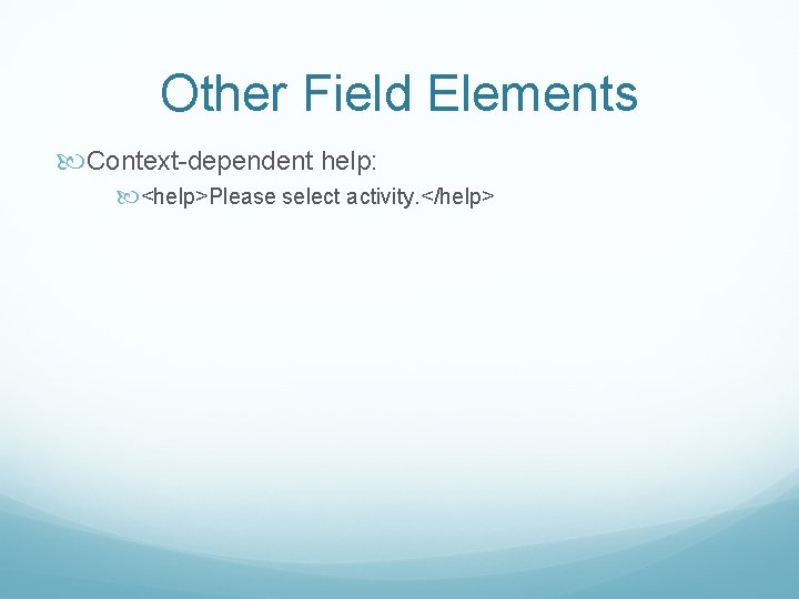 Other Field Elements Context-dependent help: <help>Please select activity. </help> 