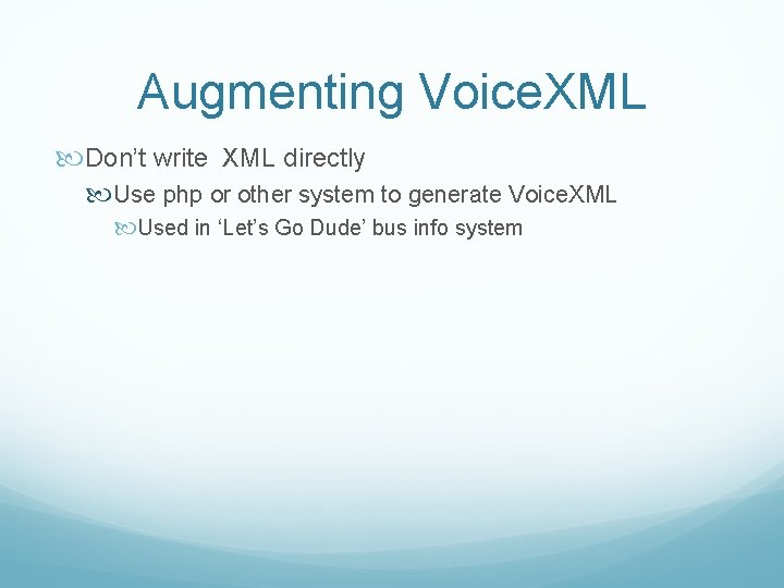 Augmenting Voice. XML Don’t write XML directly Use php or other system to generate