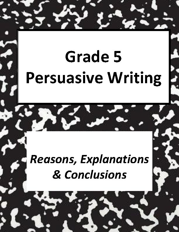 Grade 5 Persuasive Writing Reasons, Explanations & Conclusions 