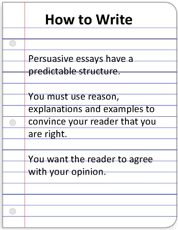 How to Write Persuasive essays have a predictable structure. You must use reason, explanations