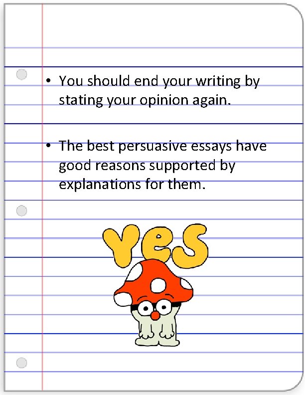  • You should end your writing by stating your opinion again. • The
