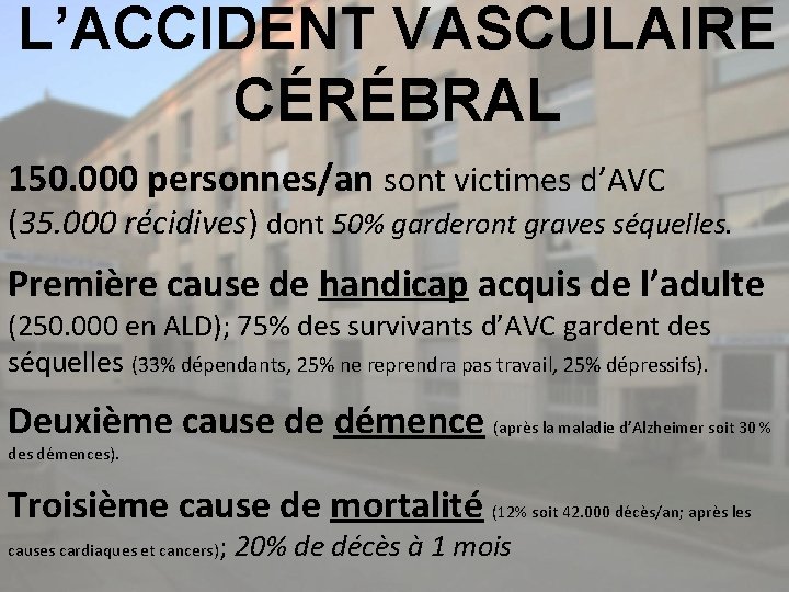 L’ACCIDENT VASCULAIRE CÉRÉBRAL 150. 000 personnes/an sont victimes d’AVC (35. 000 récidives) dont 50%