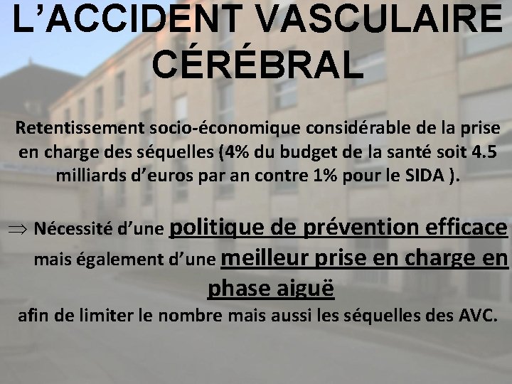 L’ACCIDENT VASCULAIRE CÉRÉBRAL Retentissement socio-économique considérable de la prise en charge des séquelles (4%