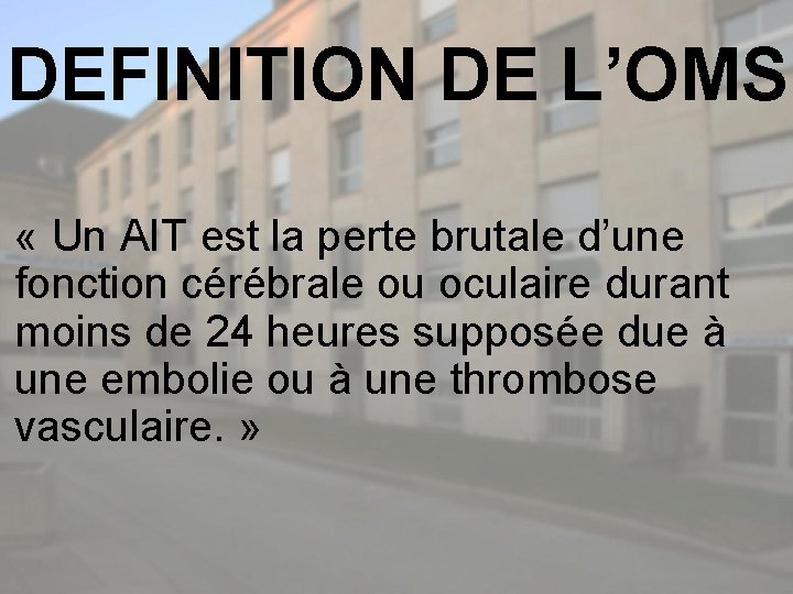 DEFINITION DE L’OMS « Un AIT est la perte brutale d’une fonction cérébrale ou