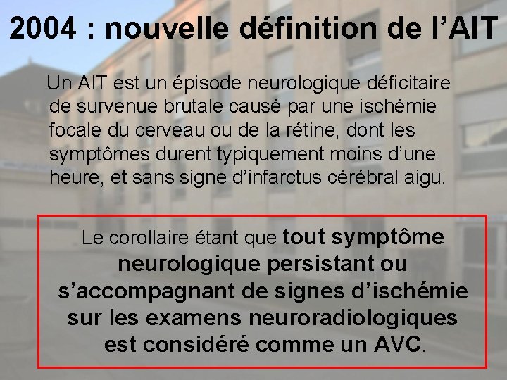 2004 : nouvelle définition de l’AIT Un AIT est un épisode neurologique déficitaire de