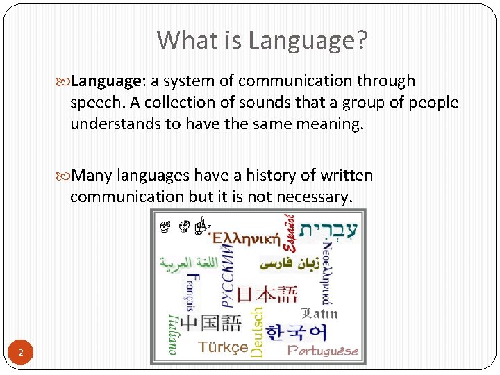 What is Language? Language: a system of communication through speech. A collection of sounds