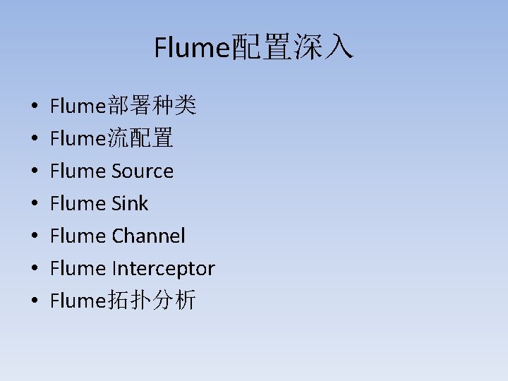 Flume配置深入 • • Flume部署种类 Flume流配置 Flume Source Flume Sink Flume Channel Flume Interceptor Flume拓扑分析