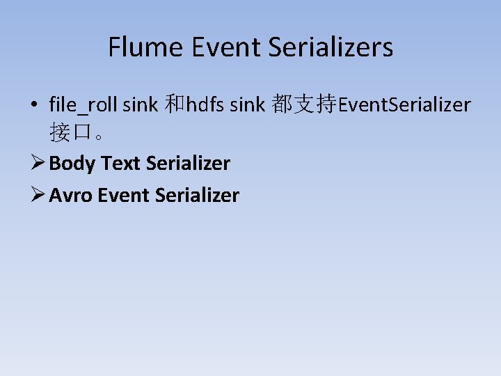 Flume Event Serializers • file_roll sink 和hdfs sink 都支持Event. Serializer 接口。 Ø Body Text
