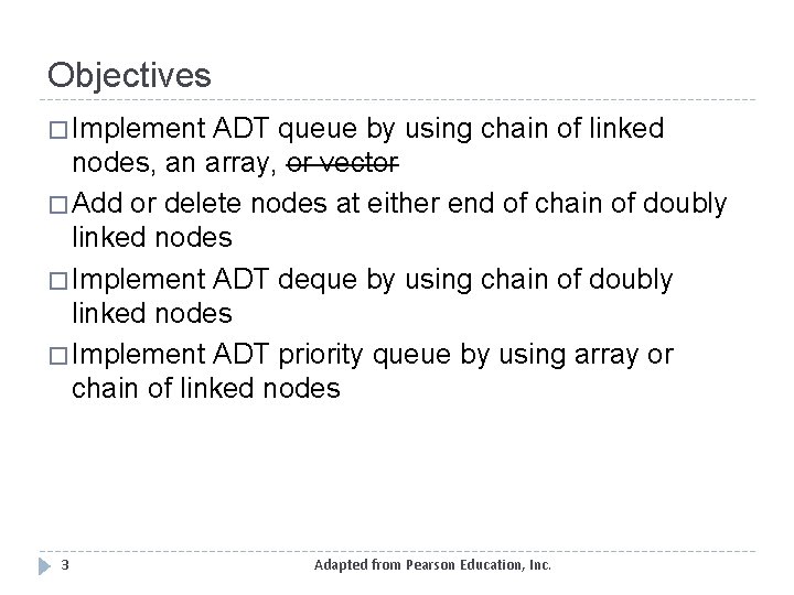 Objectives � Implement ADT queue by using chain of linked nodes, an array, or