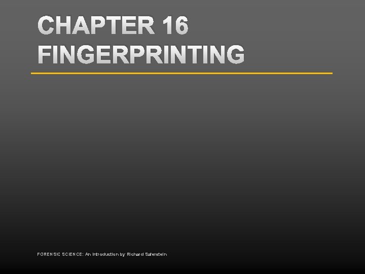 CHAPTER 16 FINGERPRINTING FORENSIC SCIENCE: An Introduction by Richard Saferstein 
