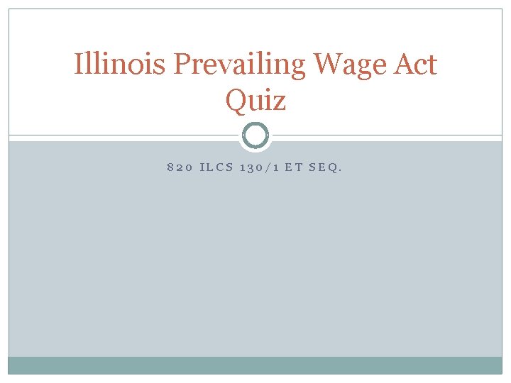 Illinois Prevailing Wage Act Quiz 820 ILCS 130/1 ET SEQ. 
