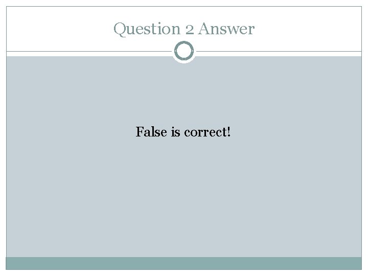 Question 2 Answer False is correct! 