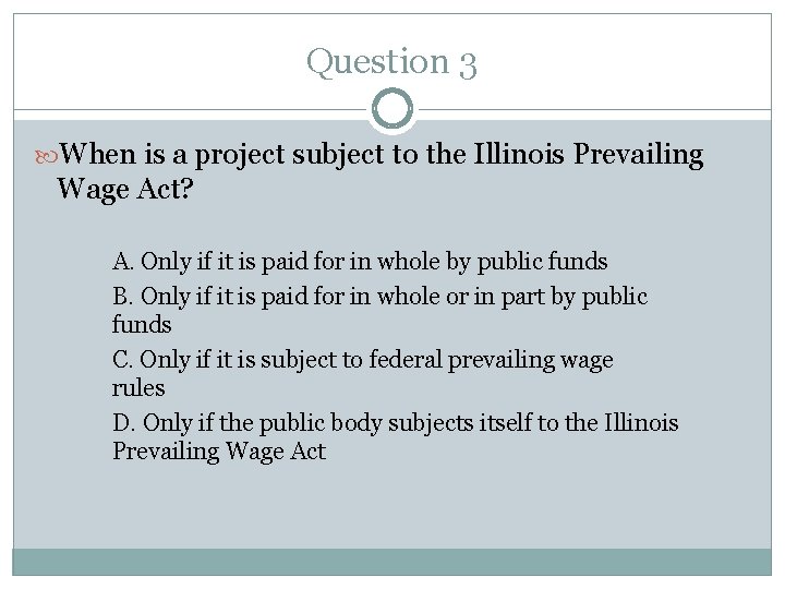 Question 3 When is a project subject to the Illinois Prevailing Wage Act? A.